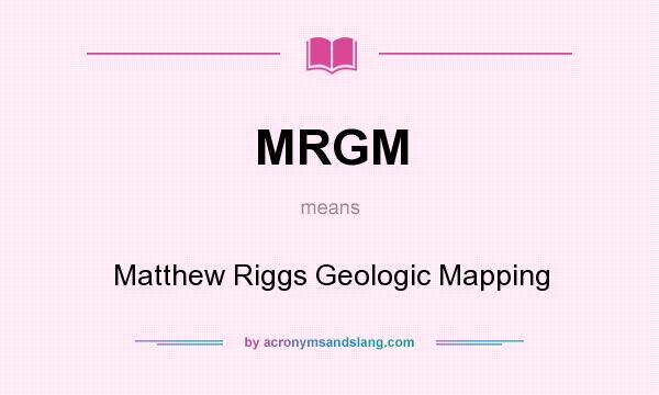 What does MRGM mean? It stands for Matthew Riggs Geologic Mapping