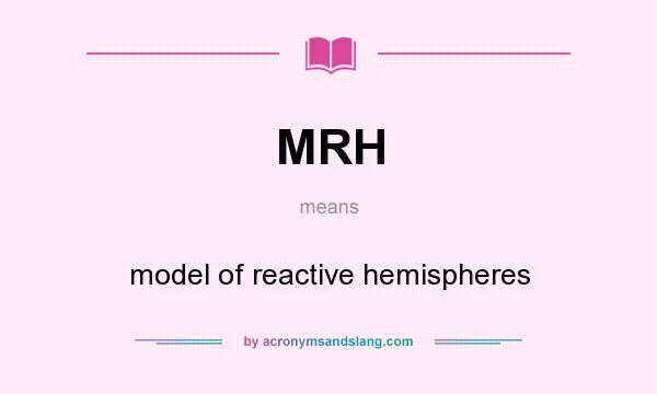 What does MRH mean? It stands for model of reactive hemispheres