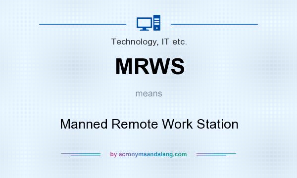 What does MRWS mean? It stands for Manned Remote Work Station