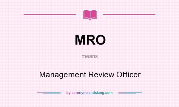 What does MRO mean? It stands for Management Review Officer