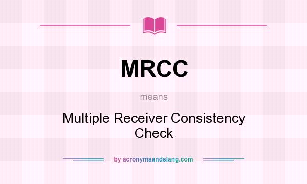 What does MRCC mean? It stands for Multiple Receiver Consistency Check
