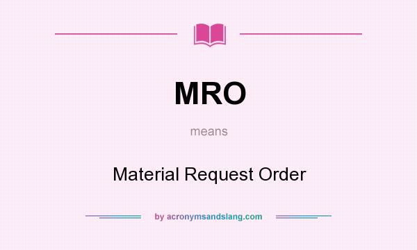 What does MRO mean? It stands for Material Request Order