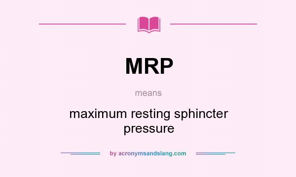 What does MRP mean? It stands for maximum resting sphincter pressure