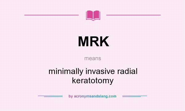 What does MRK mean? It stands for minimally invasive radial keratotomy