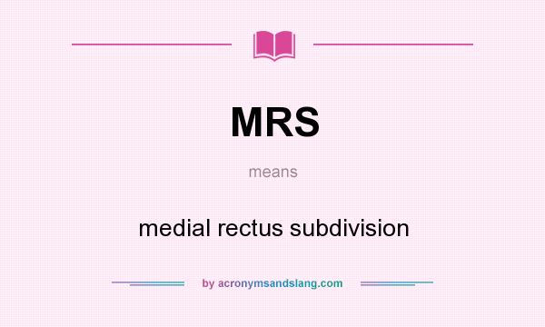 What does MRS mean? It stands for medial rectus subdivision