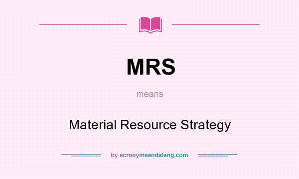 What does MRS mean? It stands for Material Resource Strategy