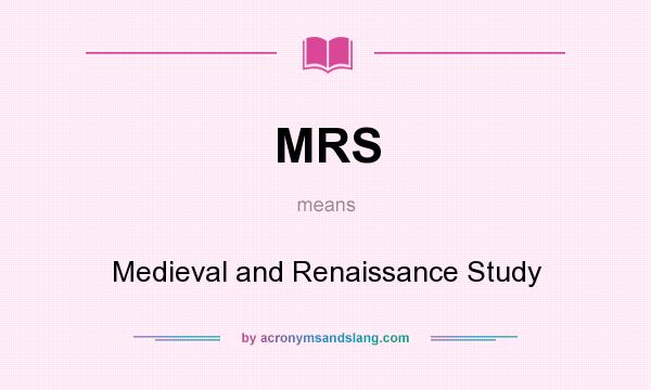 What does MRS mean? It stands for Medieval and Renaissance Study
