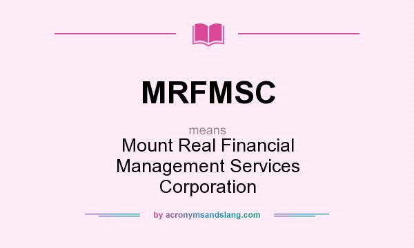 What does MRFMSC mean? It stands for Mount Real Financial Management Services Corporation