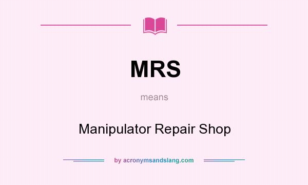 What does MRS mean? It stands for Manipulator Repair Shop