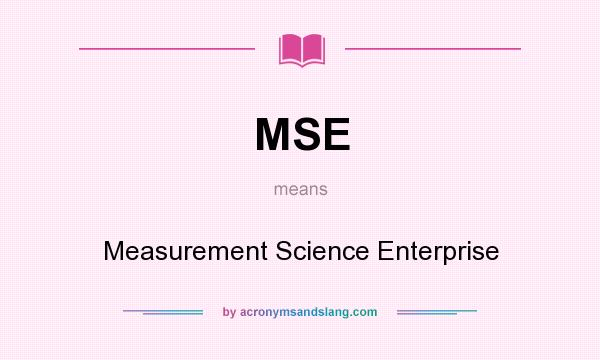 What does MSE mean? It stands for Measurement Science Enterprise