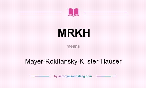 What does MRKH mean? It stands for Mayer-Rokitansky-K  ster-Hauser