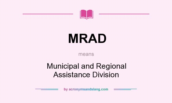 What does MRAD mean? It stands for Municipal and Regional Assistance Division