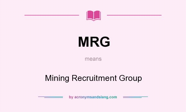 What does MRG mean? It stands for Mining Recruitment Group