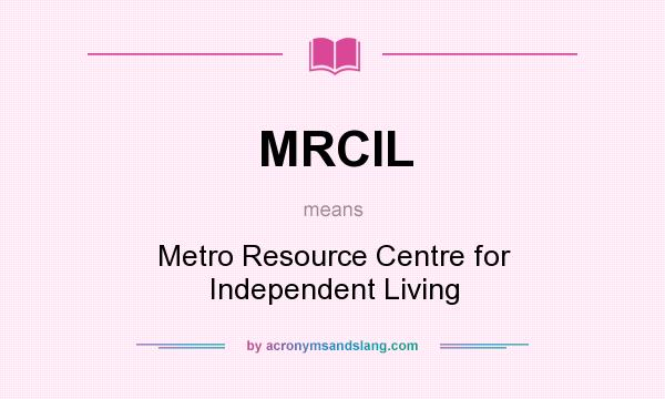 What does MRCIL mean? It stands for Metro Resource Centre for Independent Living