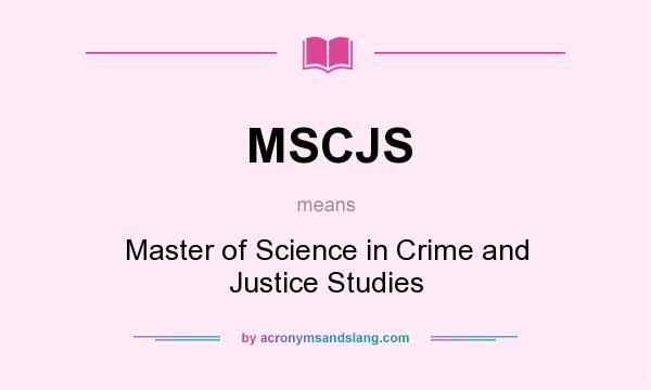 What does MSCJS mean? It stands for Master of Science in Crime and Justice Studies