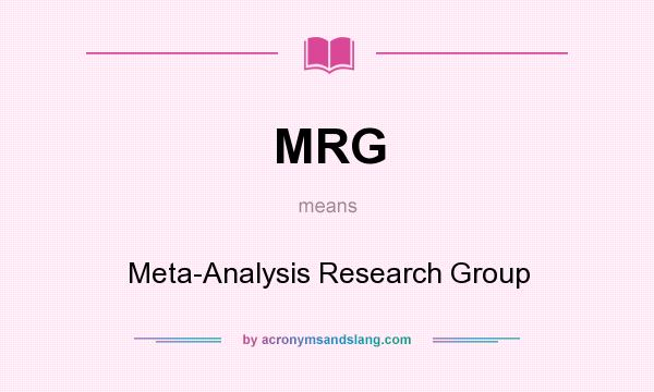 What does MRG mean? It stands for Meta-Analysis Research Group