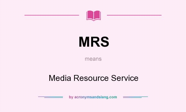 What does MRS mean? It stands for Media Resource Service
