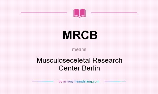 What does MRCB mean? It stands for Musculoseceletal Research Center Berlin