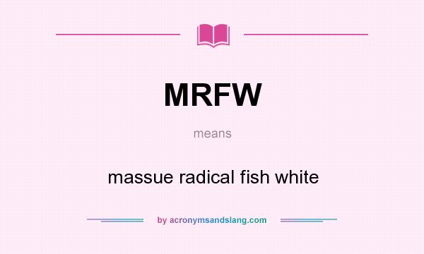What does MRFW mean? It stands for massue radical fish white