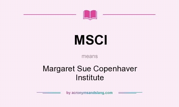 What does MSCI mean? It stands for Margaret Sue Copenhaver Institute