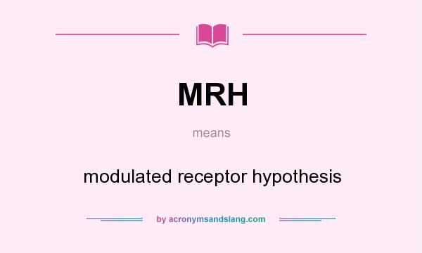 What does MRH mean? It stands for modulated receptor hypothesis