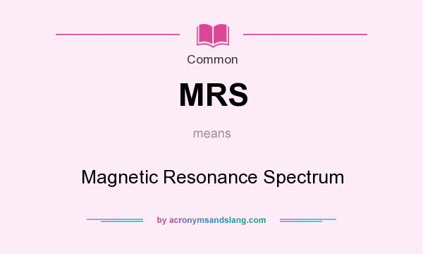 What does MRS mean? It stands for Magnetic Resonance Spectrum