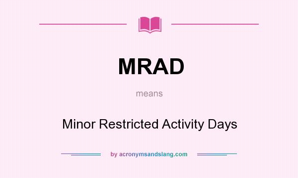 What does MRAD mean? It stands for Minor Restricted Activity Days