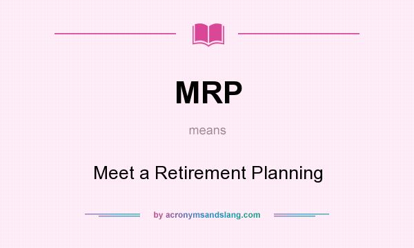 What does MRP mean? It stands for Meet a Retirement Planning