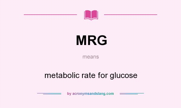 What does MRG mean? It stands for metabolic rate for glucose