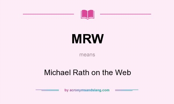 What does MRW mean? It stands for Michael Rath on the Web