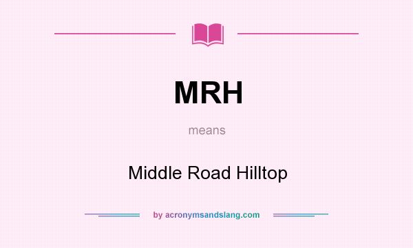 What does MRH mean? It stands for Middle Road Hilltop