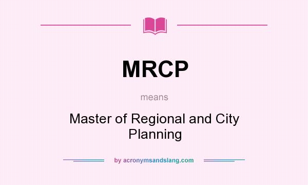 What does MRCP mean? It stands for Master of Regional and City Planning