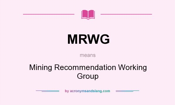 What does MRWG mean? It stands for Mining Recommendation Working Group