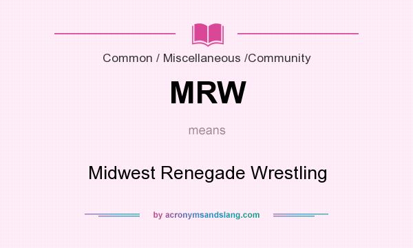 What does MRW mean? It stands for Midwest Renegade Wrestling