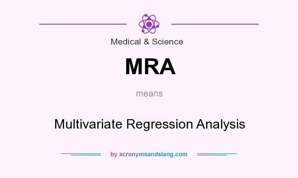 What does MRA mean? It stands for Multivariate Regression Analysis