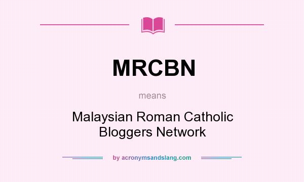 What does MRCBN mean? It stands for Malaysian Roman Catholic Bloggers Network