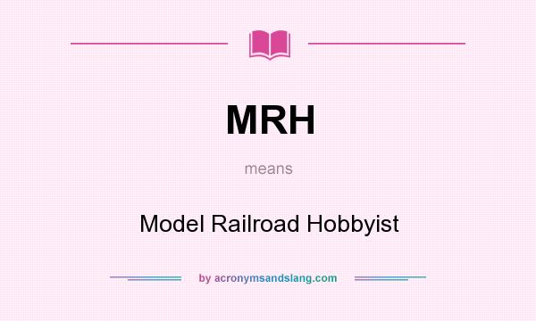 What does MRH mean? It stands for Model Railroad Hobbyist