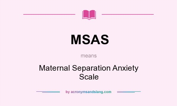 What does MSAS mean? It stands for Maternal Separation Anxiety Scale