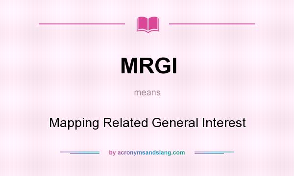 What does MRGI mean? It stands for Mapping Related General Interest
