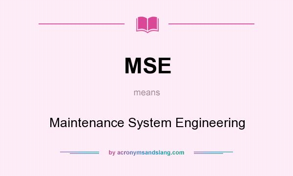 What does MSE mean? It stands for Maintenance System Engineering