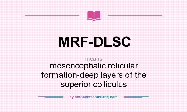 What does MRF-DLSC mean? It stands for mesencephalic reticular formation-deep layers of the superior colliculus