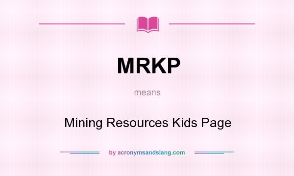 What does MRKP mean? It stands for Mining Resources Kids Page