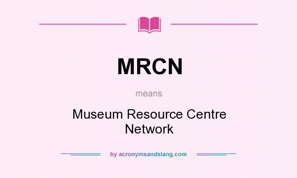 What does MRCN mean? It stands for Museum Resource Centre Network