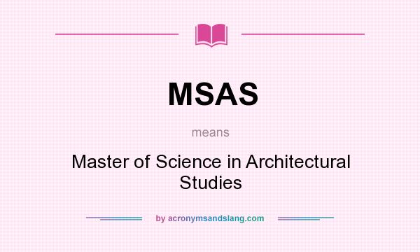 What does MSAS mean? It stands for Master of Science in Architectural Studies
