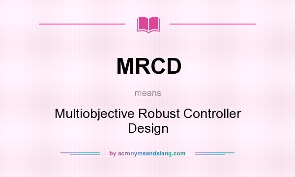 What does MRCD mean? It stands for Multiobjective Robust Controller Design