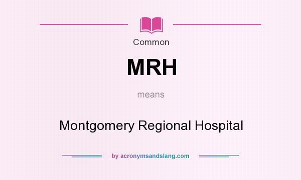 What does MRH mean? It stands for Montgomery Regional Hospital