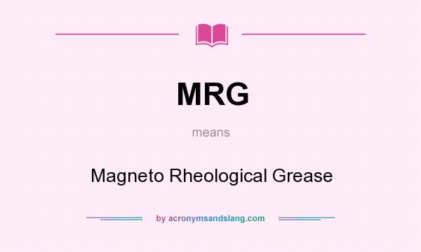 What does MRG mean? It stands for Magneto Rheological Grease