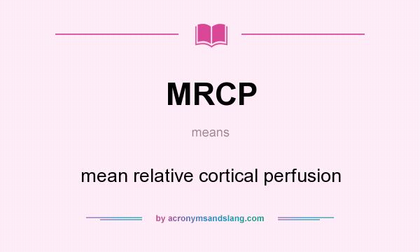 What does MRCP mean? It stands for mean relative cortical perfusion