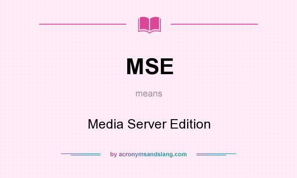 What does MSE mean? It stands for Media Server Edition