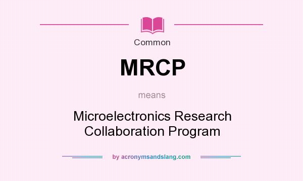 What does MRCP mean? It stands for Microelectronics Research Collaboration Program